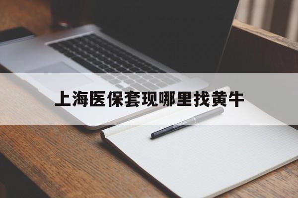 玉环上海医保套现哪里找黄牛的最新政策(2025年玉环上海医保套现论坛分享)