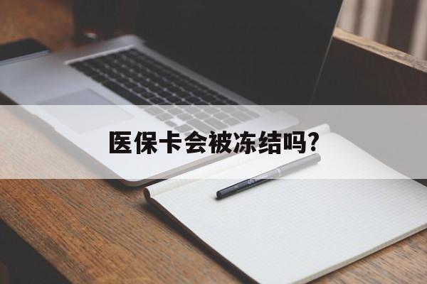 玉环医保卡会被冻结吗?的最新政策(2025年玉环欠银行钱医保卡会被冻结吗分享)