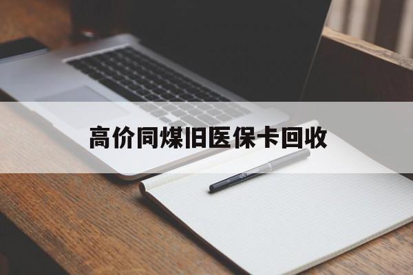 玉环高价同煤旧医保卡回收的最新政策(2025年玉环倒卖医保回收药品的法律规定分享)
